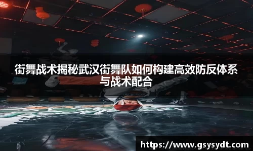街舞战术揭秘武汉街舞队如何构建高效防反体系与战术配合