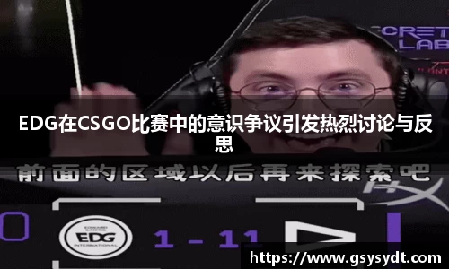 EDG在CSGO比赛中的意识争议引发热烈讨论与反思