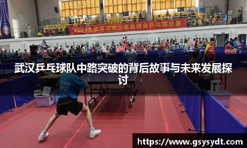 武汉乒乓球队中路突破的背后故事与未来发展探讨
