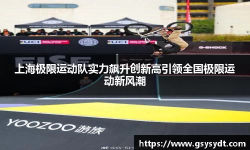 上海极限运动队实力飙升创新高引领全国极限运动新风潮