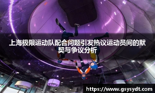 上海极限运动队配合问题引发热议运动员间的默契与争议分析