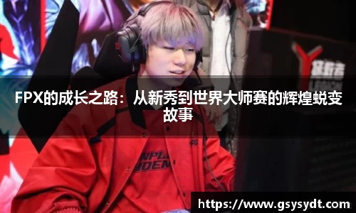 FPX的成长之路：从新秀到世界大师赛的辉煌蜕变故事