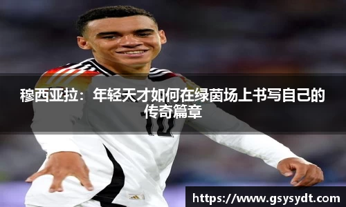 穆西亚拉：年轻天才如何在绿茵场上书写自己的传奇篇章