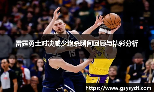 雷霆勇士对决威少绝杀瞬间回顾与精彩分析