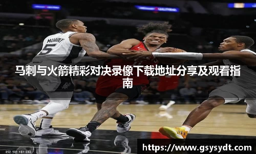 马刺与火箭精彩对决录像下载地址分享及观看指南