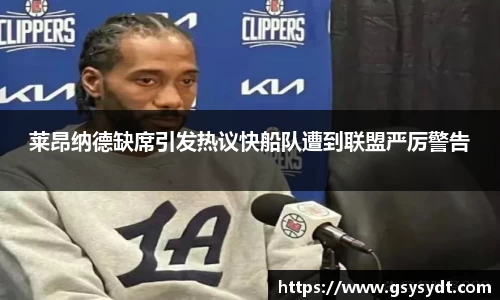 莱昂纳德缺席引发热议快船队遭到联盟严厉警告