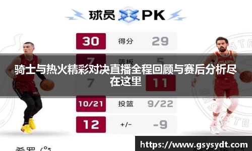 骑士与热火精彩对决直播全程回顾与赛后分析尽在这里