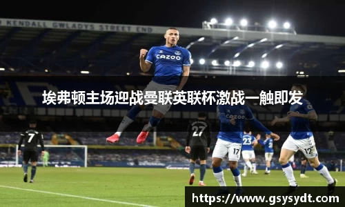 埃弗顿主场迎战曼联英联杯激战一触即发