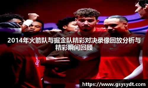 2014年火箭队与掘金队精彩对决录像回放分析与精彩瞬间回顾